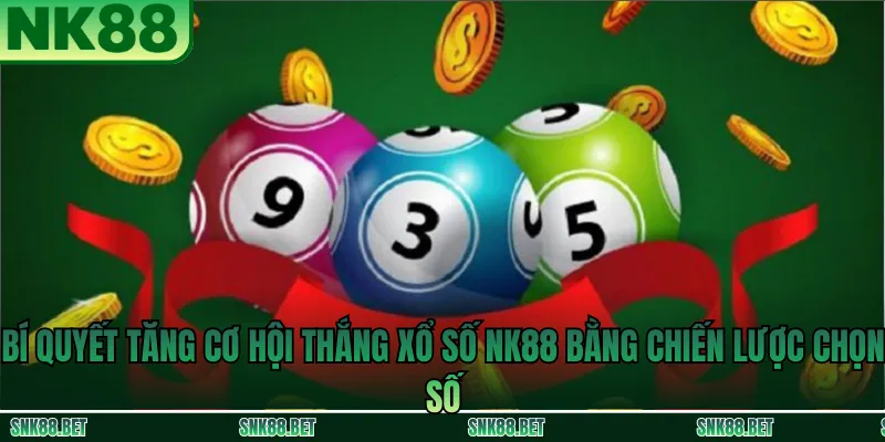 Chiến lược chọn số khoa học giúp tăng cơ hội trúng xổ số NK88