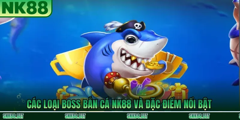 Hình ảnh các loại boss bắn cá NK88 cùng đặc điểm nhận biết