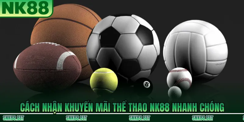 Hướng dẫn các bước nhận khuyến mãi thể thao NK88