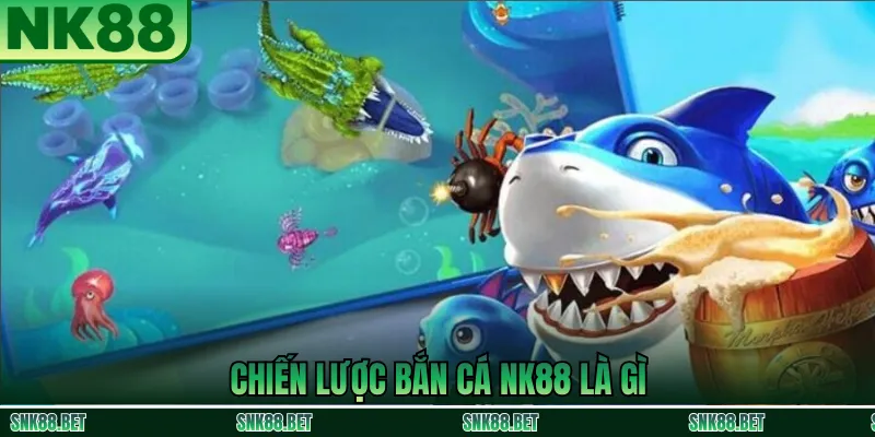 Giải thích khái niệm chiến lược bắn cá NK88 dành cho người mới