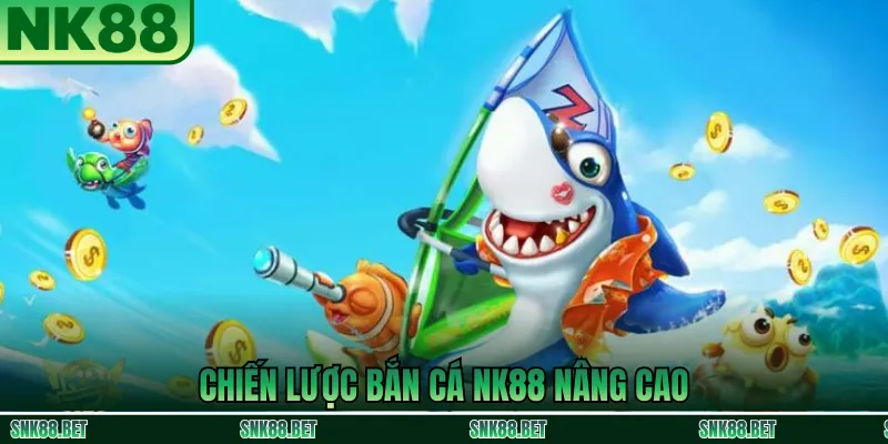 Chiến thuật bắn cá NK88 nâng cao giúp tăng tỷ lệ thắng