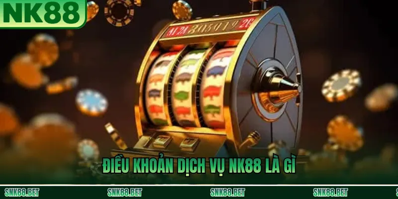 Điều Khoản Dịch Vụ NK88 là gì