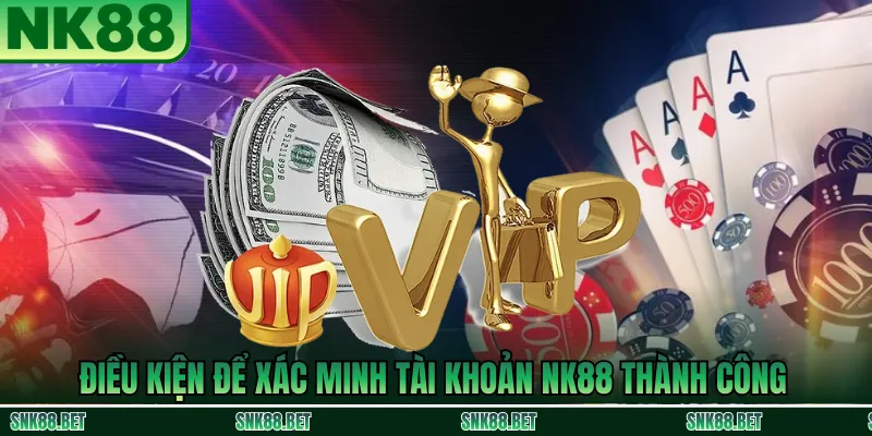 Điều kiện và giấy tờ cần chuẩn bị để xác minh tài khoản NK88 nhanh