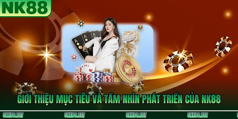 Giới thiệu mục tiêu và tầm nhìn phát triển của NK88