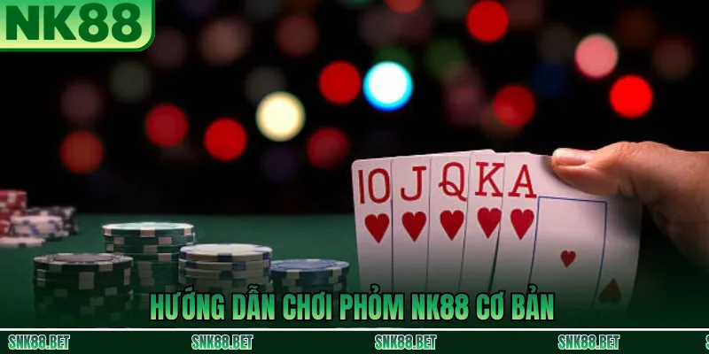 Hướng dẫn chơi Phỏm NK88 cơ bản: nắm luật, sắp xếp bài tạo phỏm và áp dụng mẹo quan sát để tăng cơ hội thắng