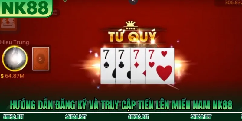 Hướng dẫn đăng ký và truy cập Tiến Lên Miền Nam NK88: vào trang chủ, tạo tài khoản, xác nhận và chọn trò chơi