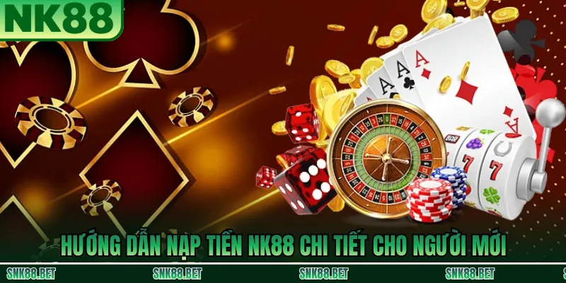 Hướng dẫn nạp tiền NK88 cho người mới: đăng nhập, chọn phương thức, nhập thông tin và xác nhận giao dịch