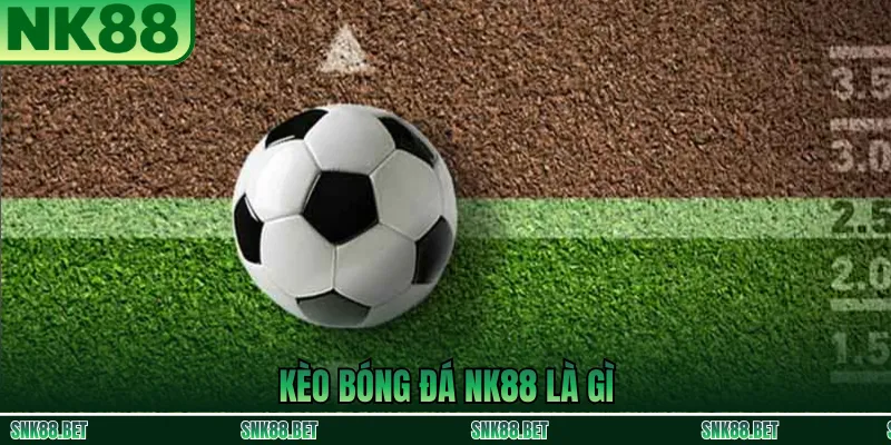Giải thích khái niệm kèo bóng đá NK88 cho người mới