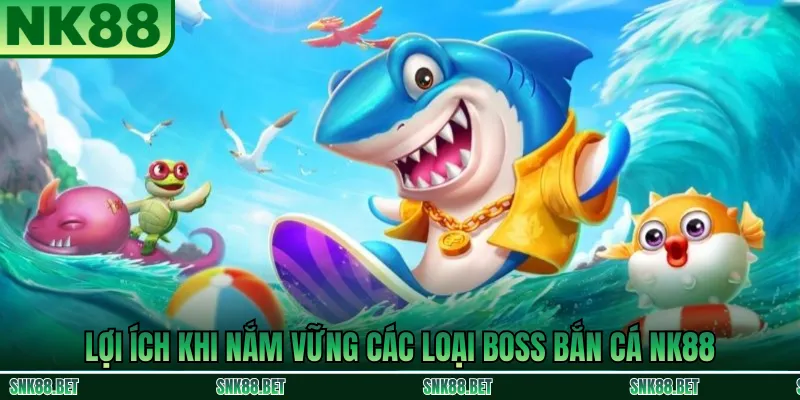 Lợi ích khi hiểu rõ và săn boss hiệu quả trong bắn cá NK88