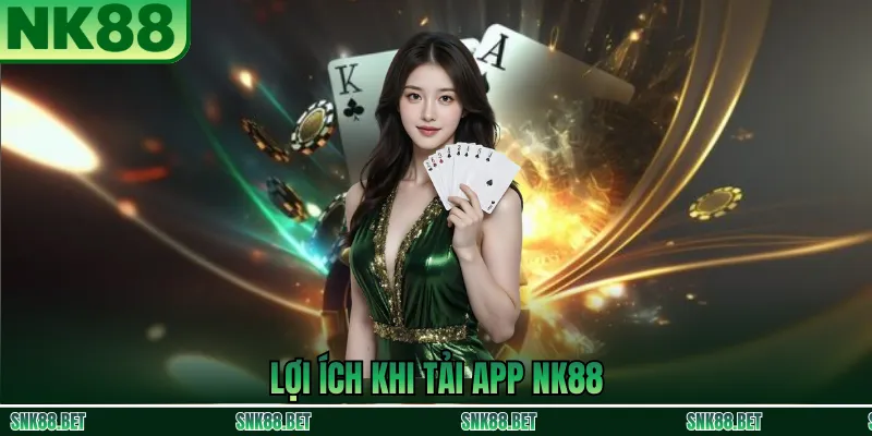 Tổng quan lợi ích khi tải app NK88: truy cập ổn định, bảo mật cao và đầy đủ tính năng