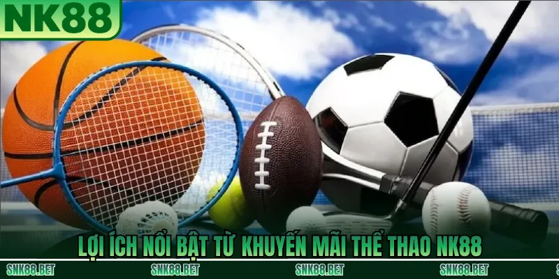 Lợi ích khi tham gia khuyến mãi thể thao tại NK88