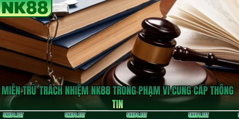 Miễn Trừ Trách Nhiệm NK88 - Quy Định Quan Trọng Người Dùng 1 Miễn Trừ Trách Nhiệm NK88 trong phạm vi cung cấp thông tin