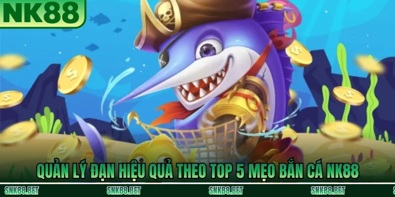 Chiến lược quản lý đạn thông minh giúp tăng tỷ lệ thắng bắn cá NK88