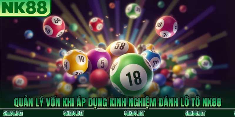 Quản lý vốn hiệu quả khi chơi lô tô tại NK88