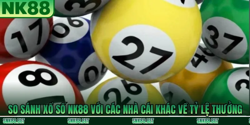 Đối chiếu tỷ lệ thưởng xổ số NK88 với các nhà cái khác trên thị trường