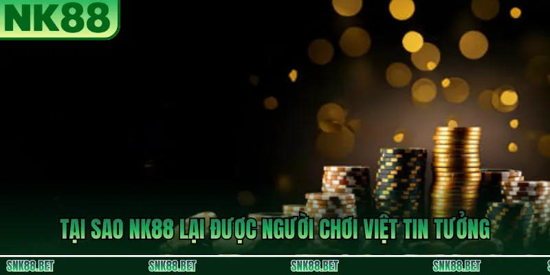 Tại sao NK88 lại được người chơi Việt tin tưởng?