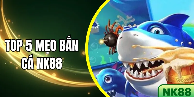 Top 5 Mẹo Bắn Cá NK88