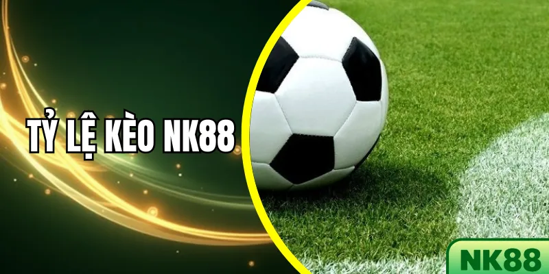 Tỷ Lệ Kèo NK88 Hôm Nay – Hướng dẫn soi kèo chuẩn