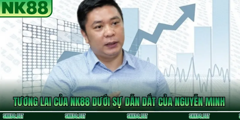 Tương Lai Của NK88 Dưới Sự Dẫn Dắt Của Nguyễn Minh