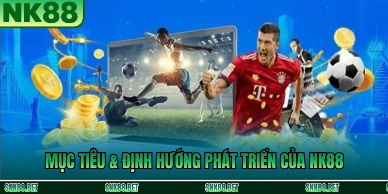 Giới Thiệu NK88 - Nhà Cái Uy Tín Hàng Đầu Châu Á 2026 3 Mục Tiêu & Định Hướng Phát Triển Của NK88
